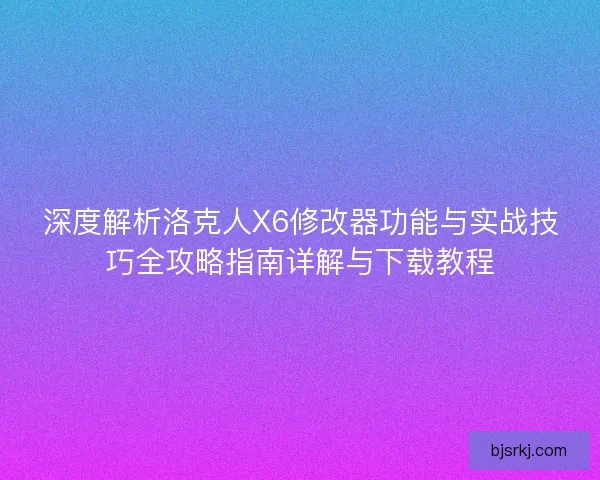 深度解析洛克人X6修改器功能与实战技巧全攻略指南详解与下载教程