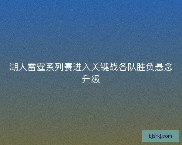 湖人雷霆系列赛进入关键战各队胜负悬念升级